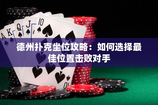 德州撲克坐位攻略：如何選擇最佳位置擊敗對(duì)手