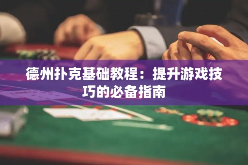 德州撲克基礎(chǔ)教程：提升游戲技巧的必備指南