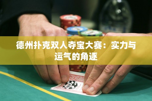 德州撲克雙人奪寶大賽：實(shí)力與運(yùn)氣的角逐
