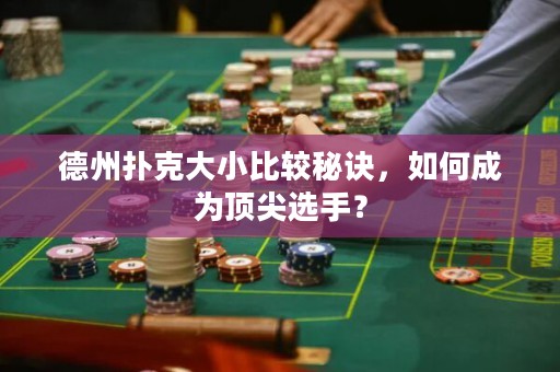 德州撲克大小比較秘訣，如何成為頂尖選手？