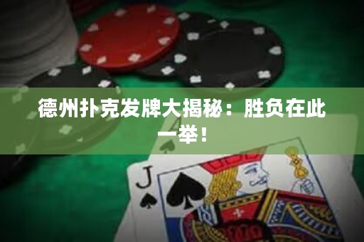 德州撲克發(fā)牌大揭秘：勝負在此一舉！