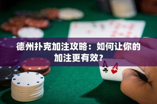 德州撲克加注攻略：如何讓你的加注更有效？