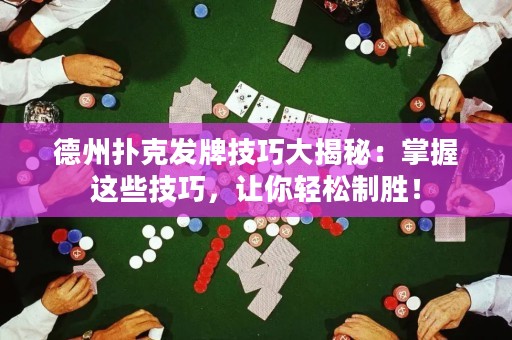 德州撲克發(fā)牌技巧大揭秘：掌握這些技巧，讓你輕松制勝！