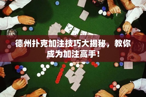 德州撲克加注技巧大揭秘，教你成為加注高手！