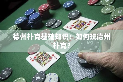 德州撲克基礎(chǔ)知識(shí)：如何玩德州撲克？