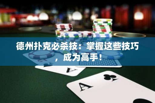 德州撲克必殺技：掌握這些技巧，成為高手！