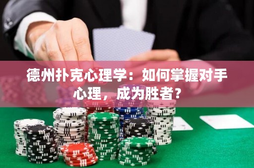 德州撲克心理學：如何掌握對手心理，成為勝者？