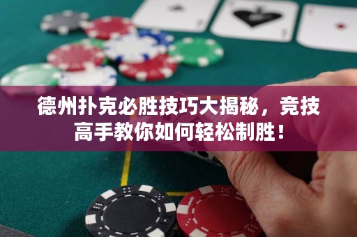 德州撲克必勝技巧大揭秘，競技高手教你如何輕松制勝！