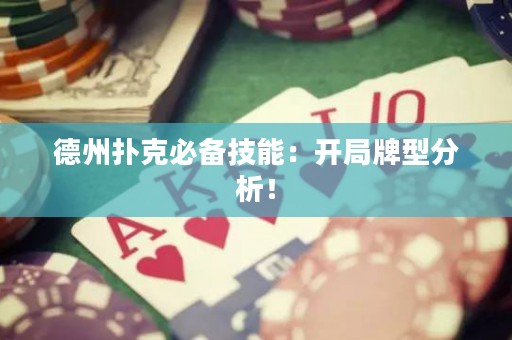 德州撲克必備技能：開局牌型分析！