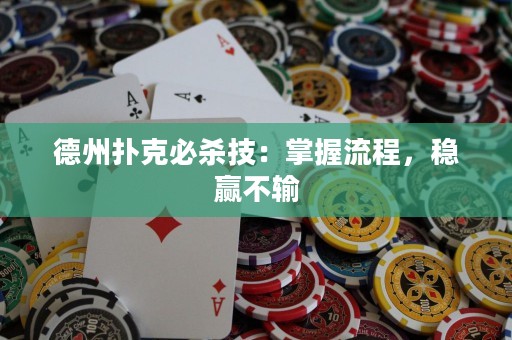 德州撲克必殺技：掌握流程，穩(wěn)贏不輸