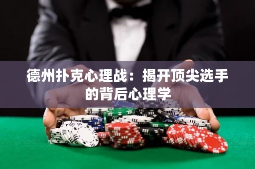 德州撲克心理戰(zhàn)：揭開(kāi)頂尖選手的背后心理學(xué)