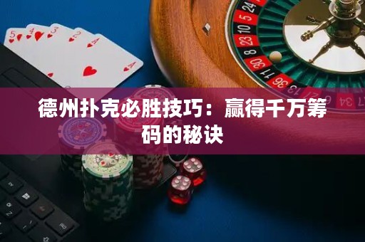 德州撲克必勝技巧：贏得千萬籌碼的秘訣