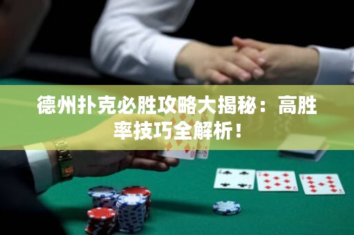 德州撲克必勝攻略大揭秘：高勝率技巧全解析！