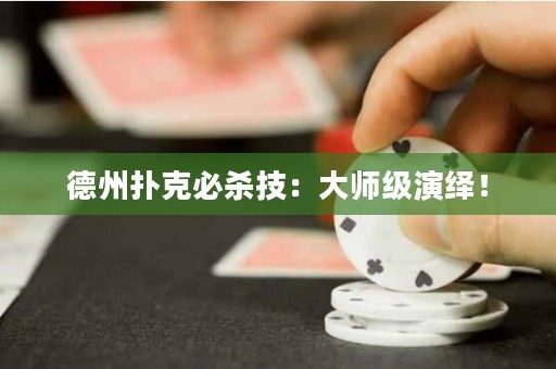 德州撲克必殺技：大師級演繹！
