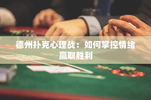 德州撲克心理戰(zhàn)：如何掌控情緒贏取勝利