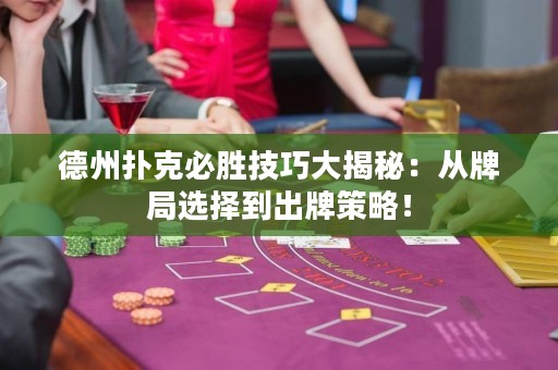 德州撲克必勝技巧大揭秘：從牌局選擇到出牌策略！