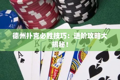 德州撲克必勝技巧：進階攻略大揭秘！