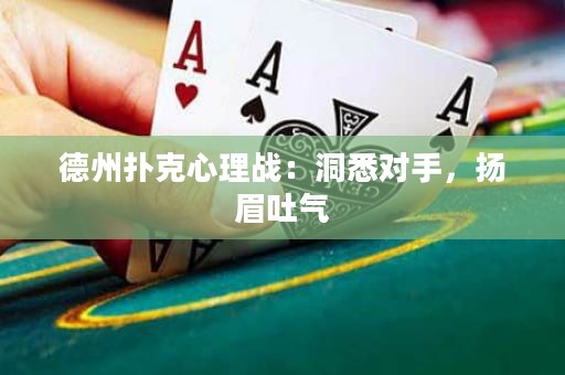 德州撲克心理戰(zhàn)：洞悉對(duì)手，揚(yáng)眉吐氣