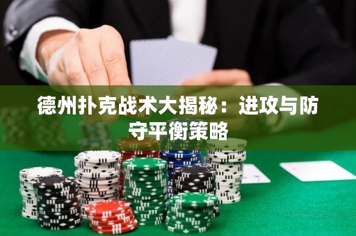 德州撲克戰(zhàn)術(shù)大揭秘：進(jìn)攻與防守平衡策略