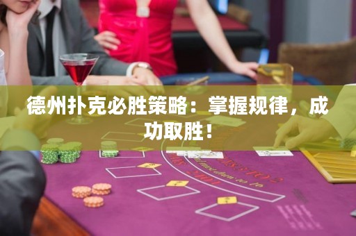 德州撲克必勝策略：掌握規(guī)律，成功取勝！
