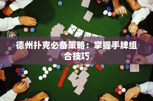 德州撲克必備策略：掌握手牌組合技巧