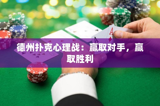 德州撲克心理戰(zhàn)：贏取對(duì)手，贏取勝利