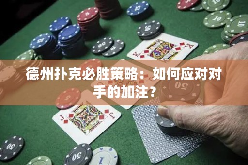 德州撲克必勝策略：如何應對對手的加注？
