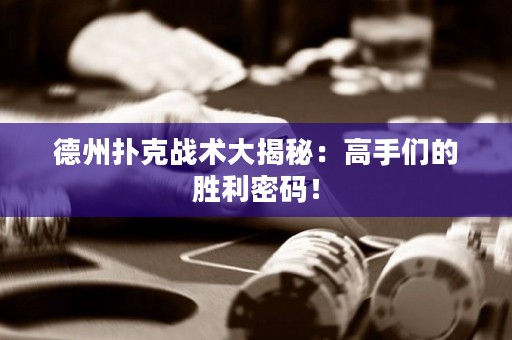 德州撲克戰(zhàn)術(shù)大揭秘：高手們的勝利密碼！