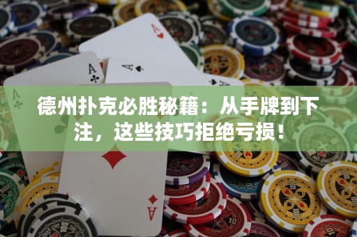 德州撲克必勝秘籍：從手牌到下注，這些技巧拒絕虧損！