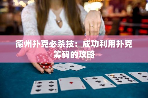 德州撲克必殺技：成功利用撲克籌碼的攻略