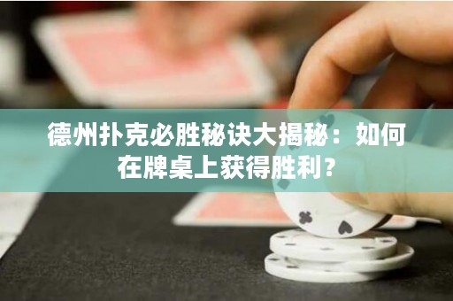 德州撲克必勝秘訣大揭秘：如何在牌桌上獲得勝利？