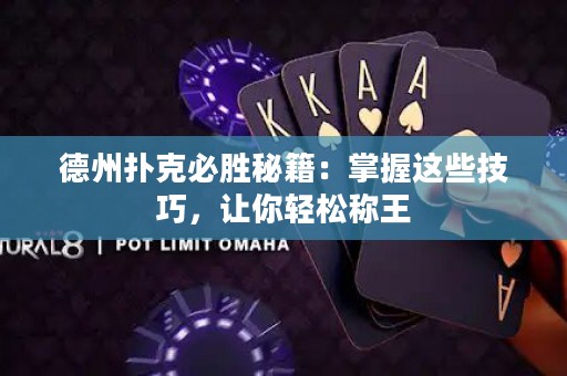 德州撲克必勝秘籍：掌握這些技巧，讓你輕松稱王