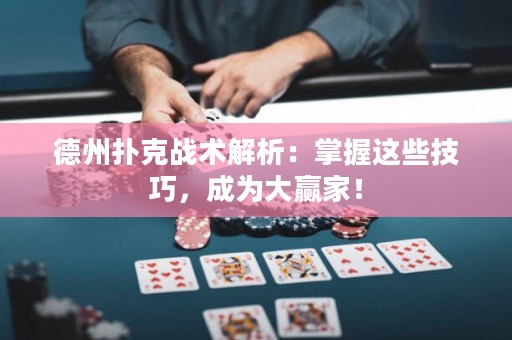 德州撲克戰(zhàn)術(shù)解析：掌握這些技巧，成為大贏家！