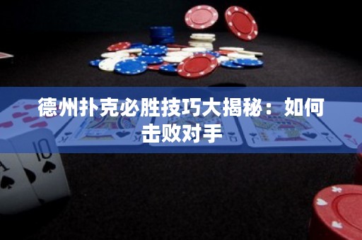 德州撲克必勝技巧大揭秘：如何擊敗對(duì)手