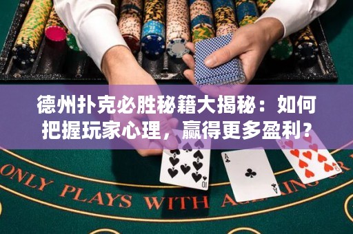 德州撲克必勝秘籍大揭秘：如何把握玩家心理，贏得更多盈利？