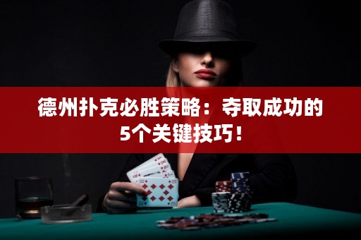 德州撲克必勝策略：奪取成功的5個關(guān)鍵技巧！