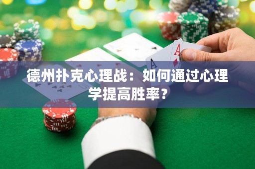 德州撲克心理戰(zhàn)：如何通過心理學(xué)提高勝率？
