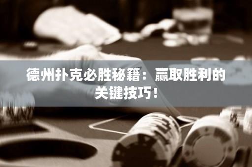 德州撲克必勝秘籍：贏取勝利的關(guān)鍵技巧！