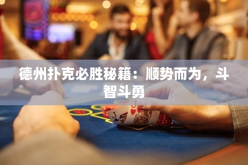 德州撲克必勝秘籍：順勢(shì)而為，斗智斗勇
