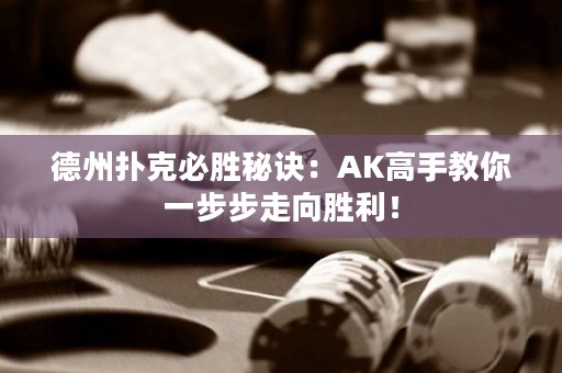 德州撲克必勝秘訣：AK高手教你一步步走向勝利！