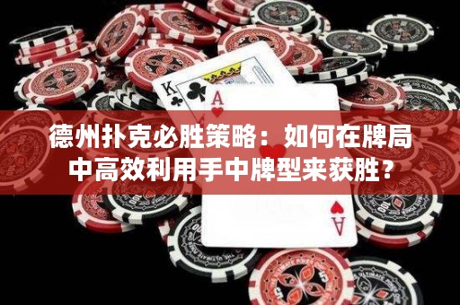 德州撲克必勝策略：如何在牌局中高效利用手中牌型來獲勝？