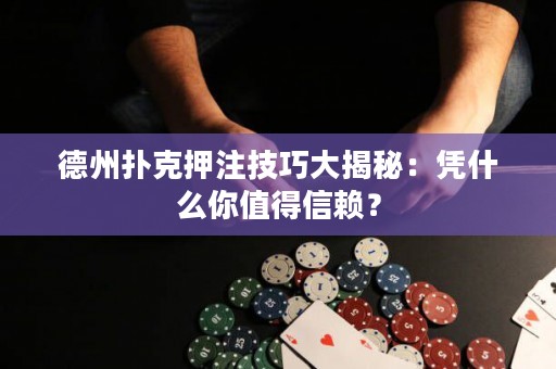 德州撲克押注技巧大揭秘：憑什么你值得信賴(lài)？