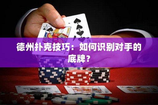 德州撲克技巧：如何識(shí)別對(duì)手的底牌？