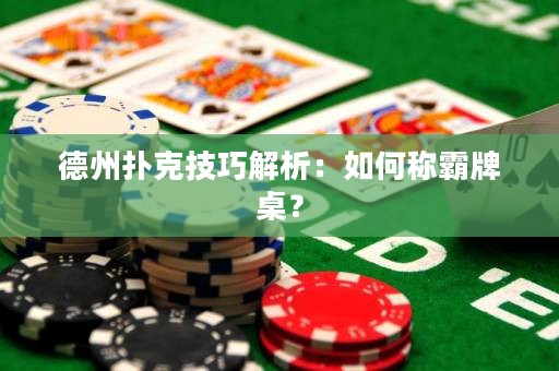 德州撲克技巧解析：如何稱霸牌桌？
