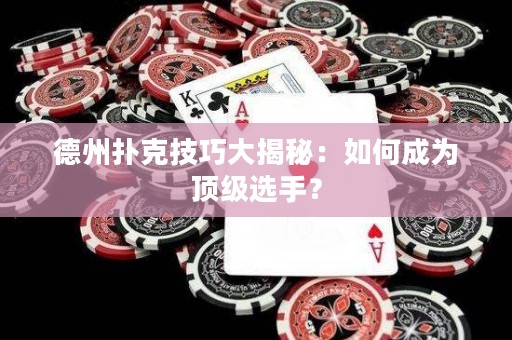 德州撲克技巧大揭秘：如何成為頂級選手？