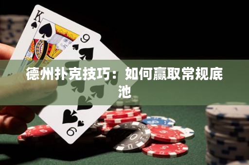 德州撲克技巧：如何贏取常規(guī)底池
