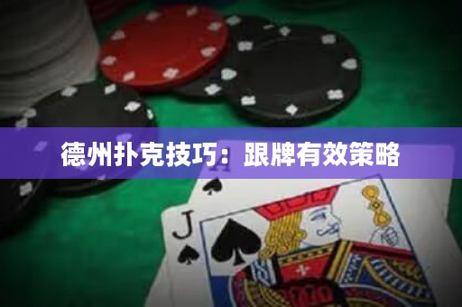 德州撲克技巧：跟牌有效策略