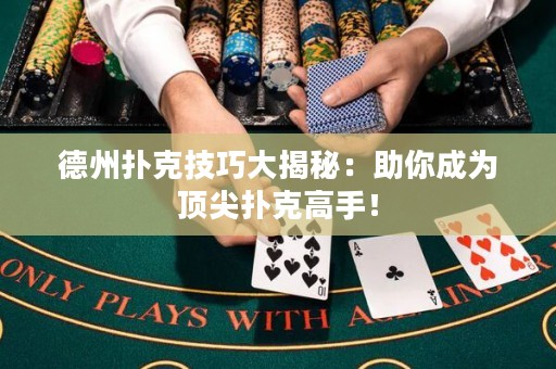 德州撲克技巧大揭秘：助你成為頂尖撲克高手！