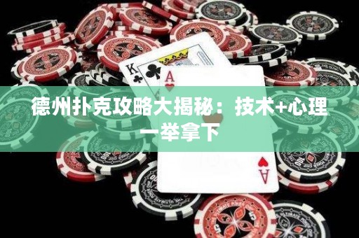 德州撲克攻略大揭秘：技術(shù)+心理一舉拿下