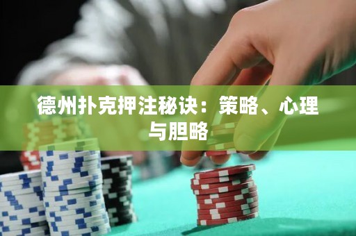 德州撲克押注秘訣：策略、心理與膽略